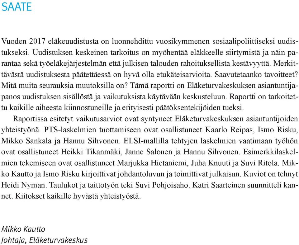 Merkittävästä uudistuksesta päätettäessä on hyvä olla etukäteisarvioita. Saavutetaanko tavoitteet? Mitä muita seurauksia muutoksilla on?