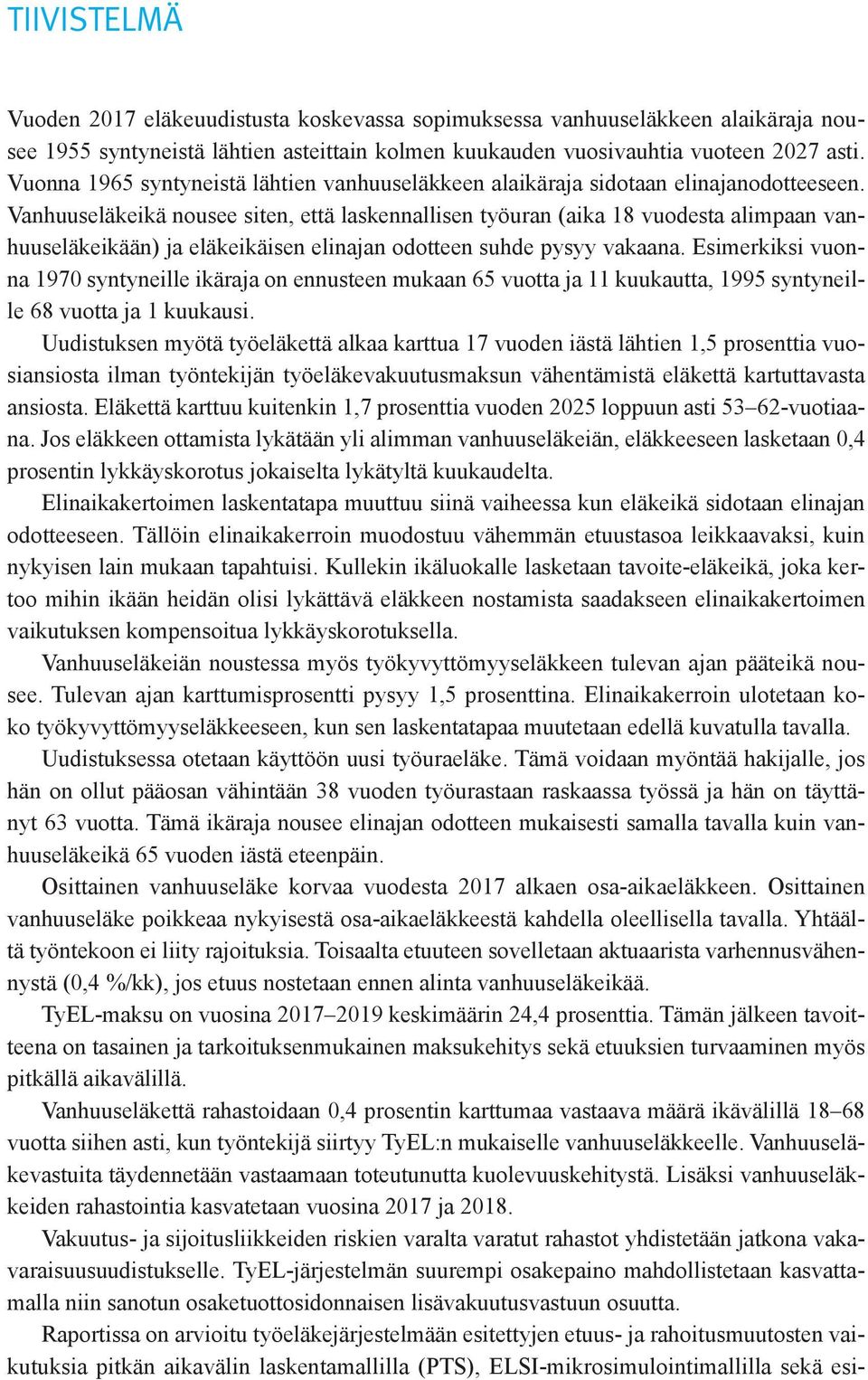 Vanhuuseläkeikä nousee siten, että laskennallisen työuran (aika 18 vuodesta alimpaan vanhuuseläkeikään) ja eläkeikäisen elinajan odotteen suhde pysyy vakaana.