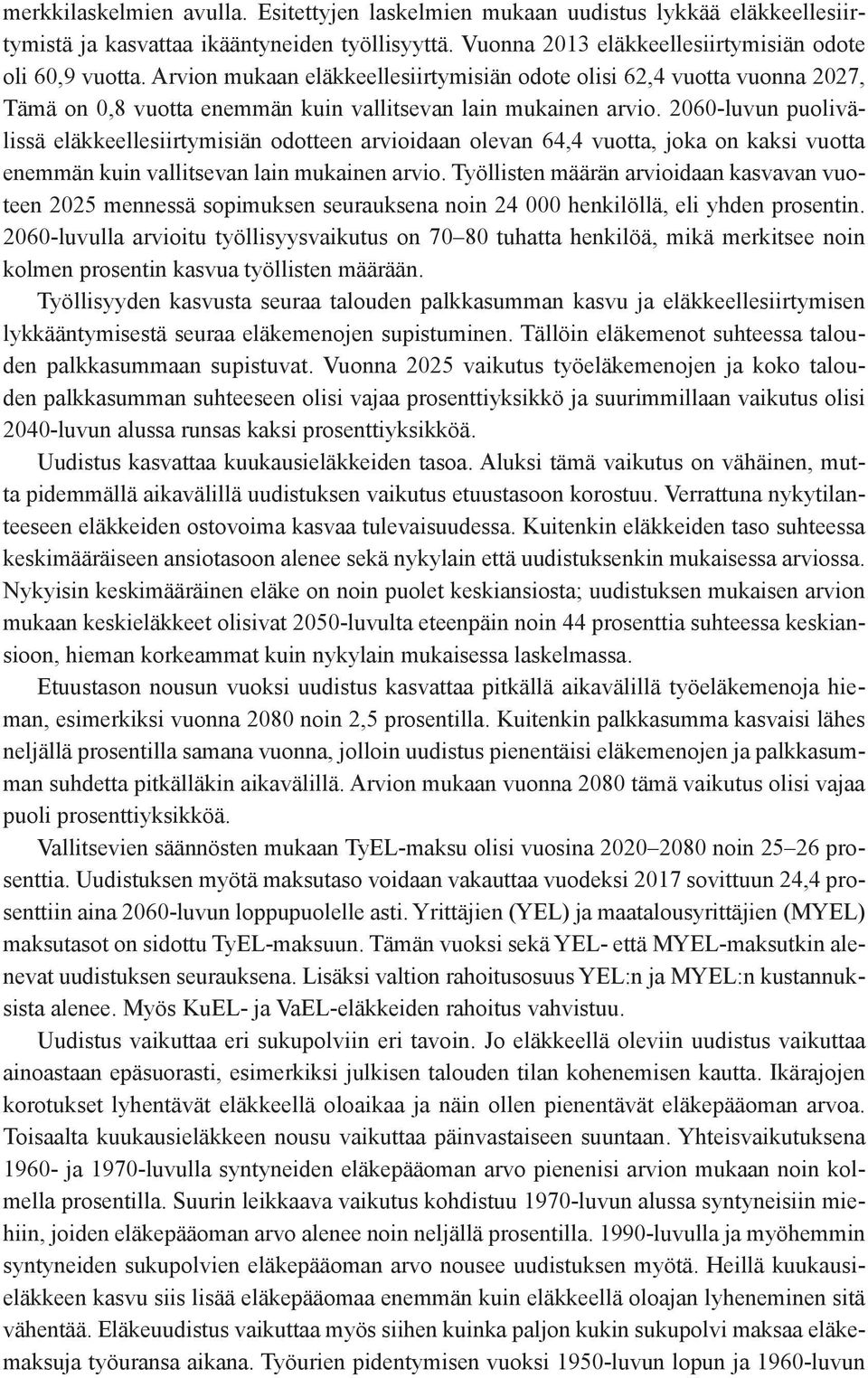 2060-luvun puolivälissä eläkkeellesiirtymisiän odotteen arvioidaan olevan 64,4 vuotta, joka on kaksi vuotta enemmän kuin vallitsevan lain mukainen arvio.