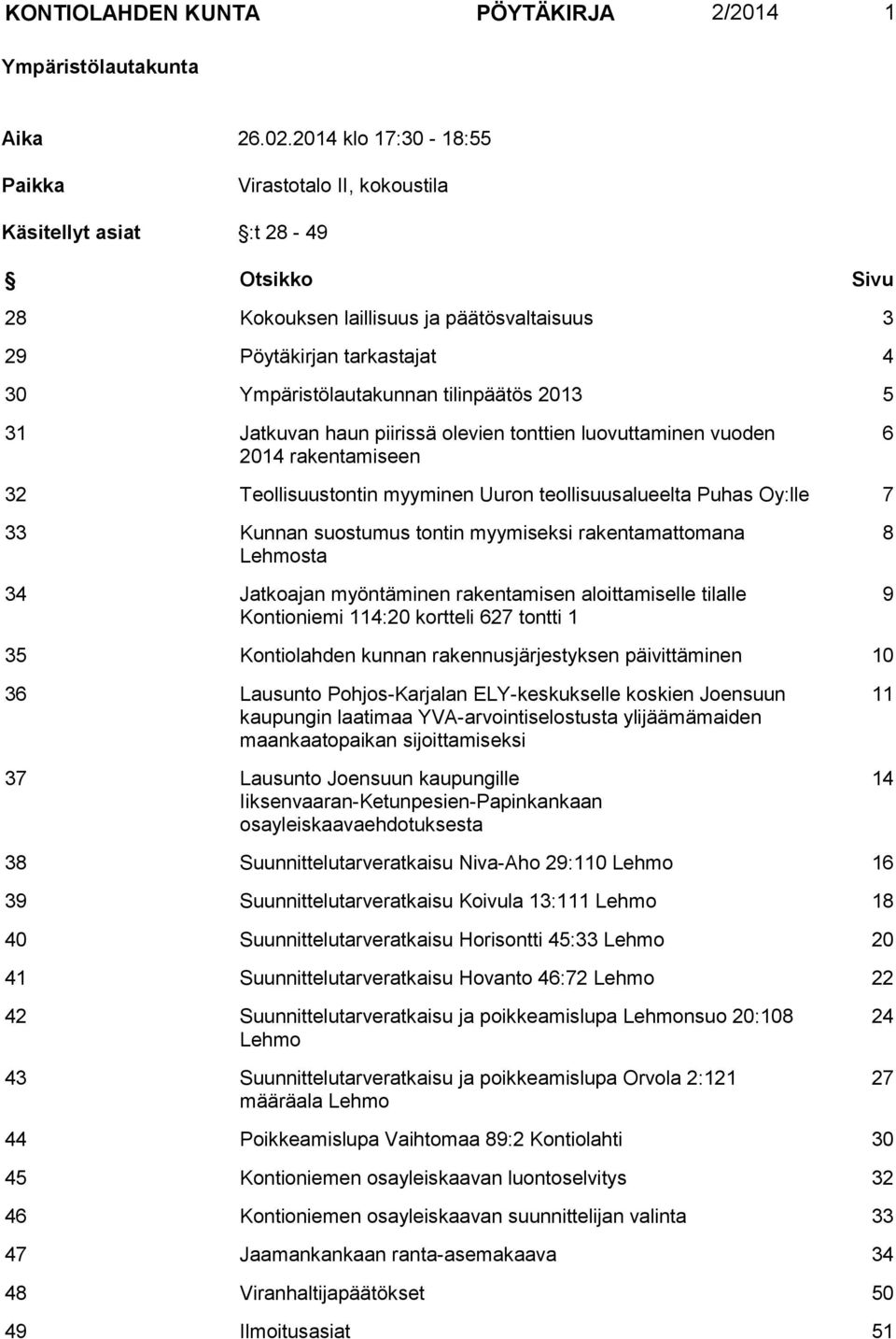 tilinpäätös 2013 5 31 Jatkuvan haun piirissä olevien tonttien luovuttaminen vuoden 2014 rakentamiseen 6 32 Teollisuustontin myyminen Uuron teollisuusalueelta Puhas Oy:lle 7 33 Kunnan suostumus tontin