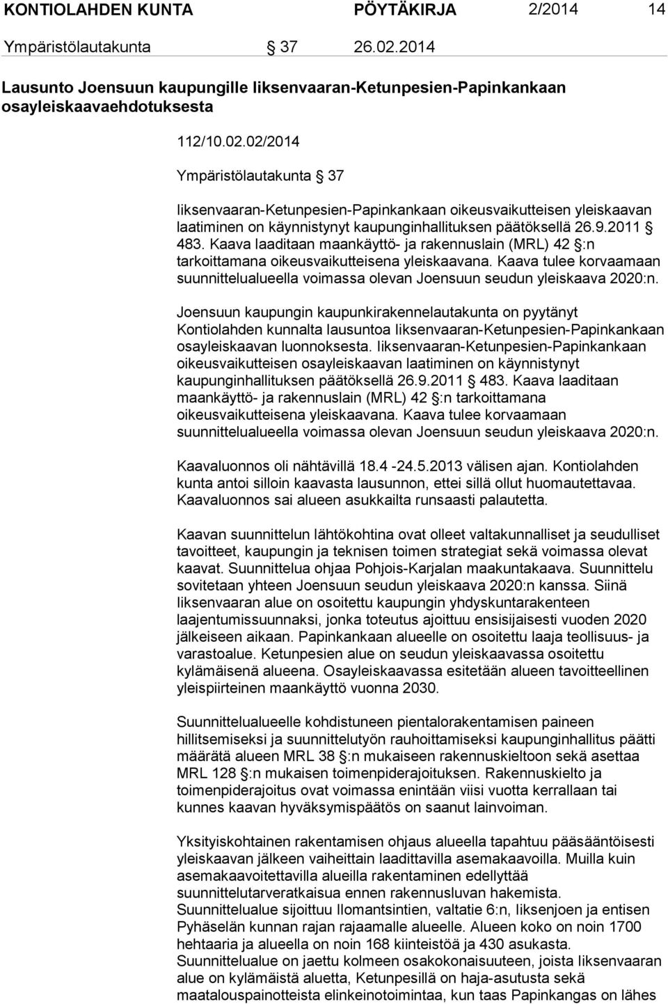 02/2014 Ympäristölautakunta 37 Iiksenvaaran-Ketunpesien-Papinkankaan oikeusvaikutteisen yleiskaavan laatiminen on käynnistynyt kaupunginhallituksen päätöksellä 26.9.2011 483.