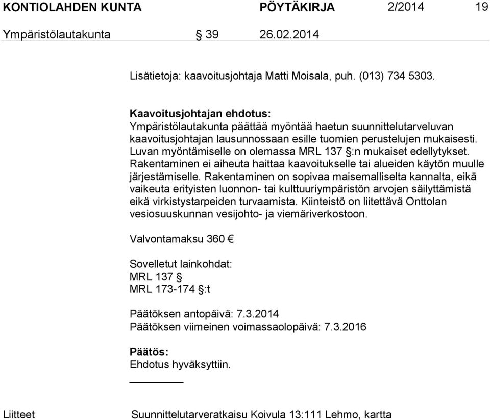 Luvan myöntämiselle on olemassa MRL 137 :n mukaiset edellytykset. Rakentaminen ei aiheuta haittaa kaavoitukselle tai alueiden käytön muulle järjestämiselle.