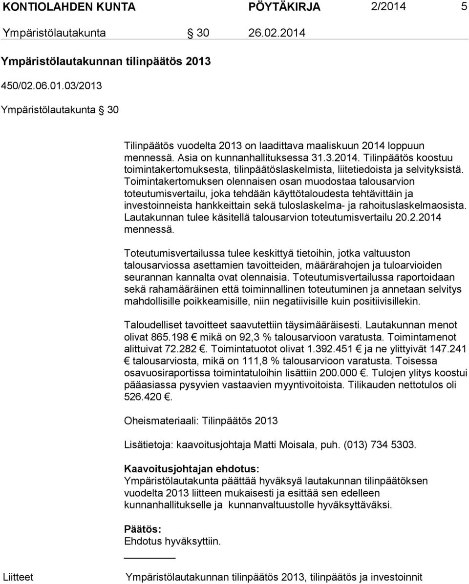 Toimintakertomuksen olennaisen osan muodostaa talousarvion toteutumisvertailu, joka tehdään käyttötaloudesta tehtävittäin ja investoinneista hankkeittain sekä tuloslaskelma- ja rahoituslaskelmaosista.