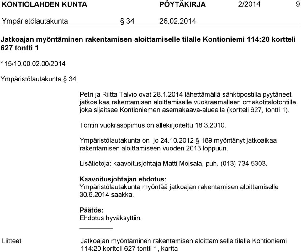 Tontin vuokrasopimus on allekirjoitettu 18.3.2010. Ympäristölautakunta on jo 24.10.2012 189 myöntänyt jatkoaikaa rakentamisen aloittamiseen vuoden 2013 loppuun.