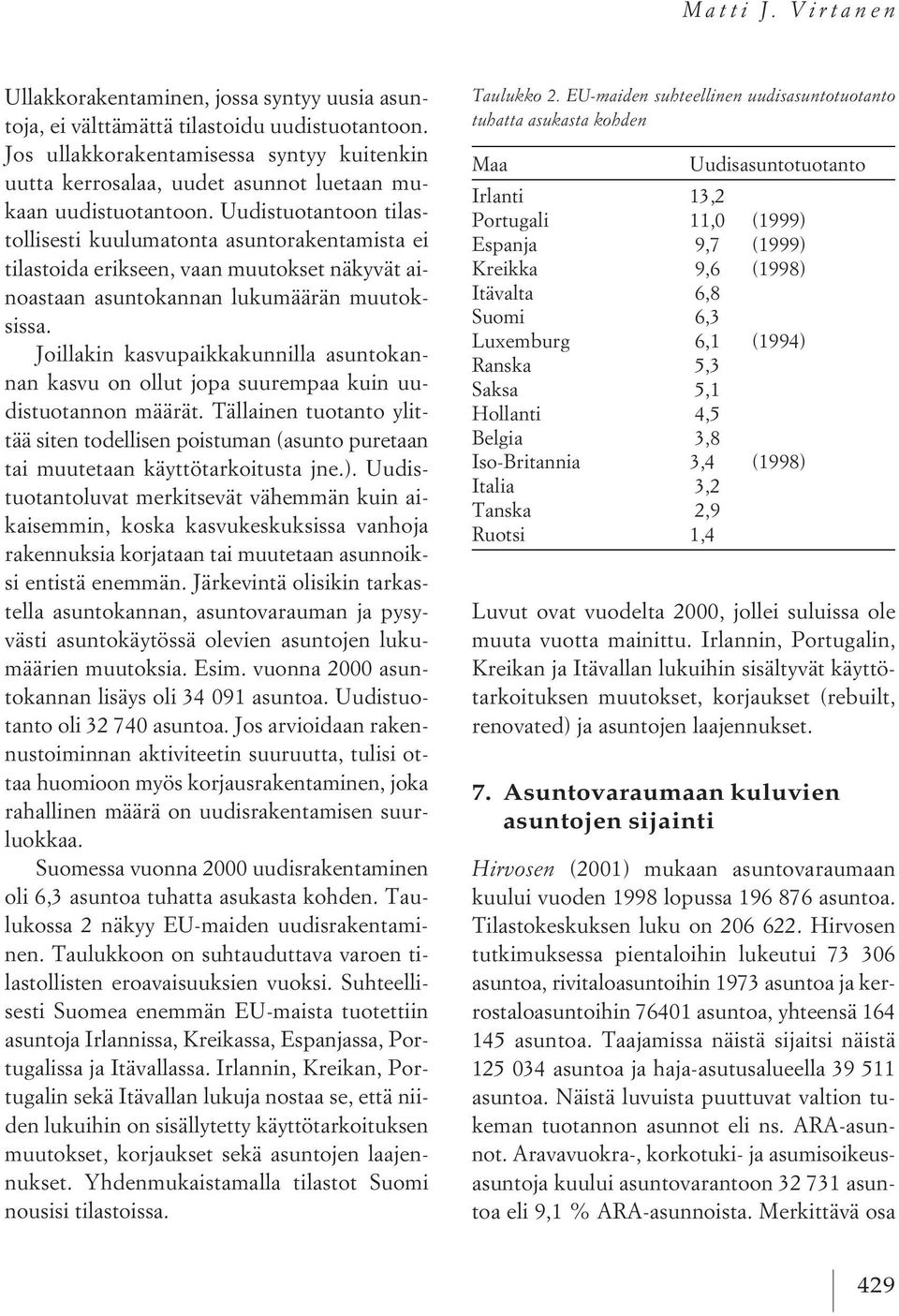 Uudistuotantoon tilastollisesti kuulumatonta asuntorakentamista ei tilastoida erikseen, vaan muutokset näkyvät ainoastaan asuntokannan lukumäärän muutoksissa.