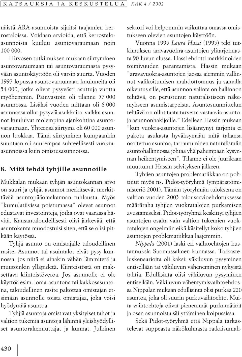 Vuoden 1997 lopussa asuntovaraumaan kuuluneita oli 54 000, jotka olivat pysyvästi asuttuja vuotta myöhemmin. Päinvastoin oli tilanne 57 000 asunnossa.