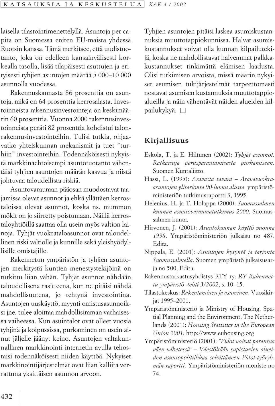 Rakennuskannasta 86 prosenttia on asuntoja, mikä on 64 prosenttia kerrosalasta. Investoinneista rakennusinvestointeja on keskimäärin 60 prosenttia.