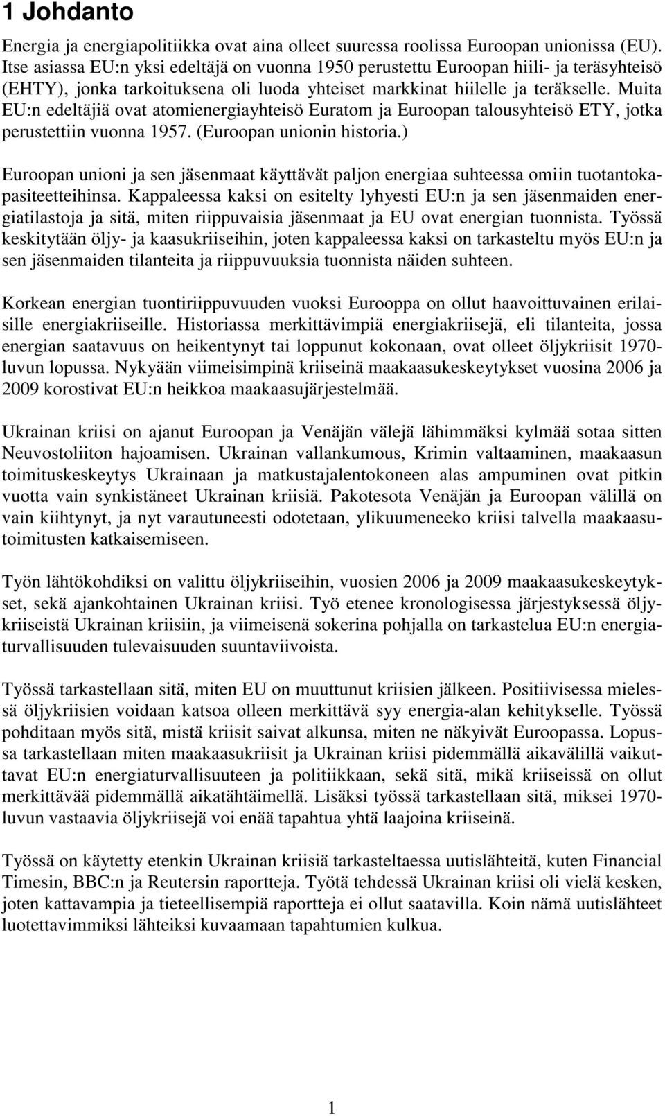 Muita EU:n edeltäjiä ovat atomienergiayhteisö Euratom ja Euroopan talousyhteisö ETY, jotka perustettiin vuonna 1957. (Euroopan unionin historia.