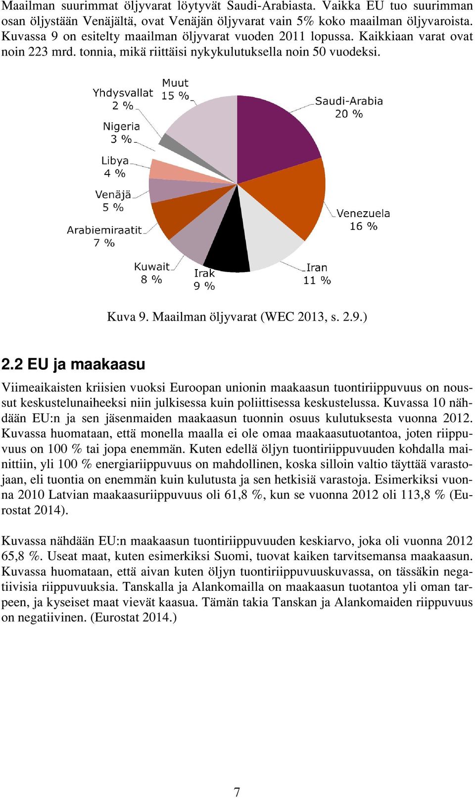 2 EU ja maakaasu Viimeaikaisten kriisien vuoksi Euroopan unionin maakaasun tuontiriippuvuus on noussut keskustelunaiheeksi niin julkisessa kuin poliittisessa keskustelussa.