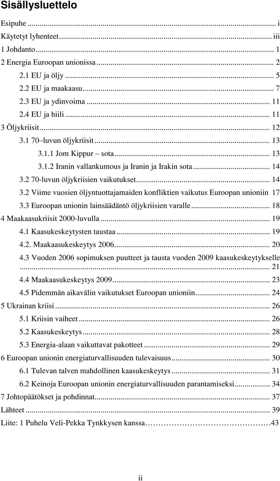 2 70-luvun öljykriisien vaikutukset... 14 3.2 Viime vuosien öljyntuottajamaiden konfliktien vaikutus Euroopan unioniin 17 3.3 Euroopan unionin lainsäädäntö öljykriisien varalle.