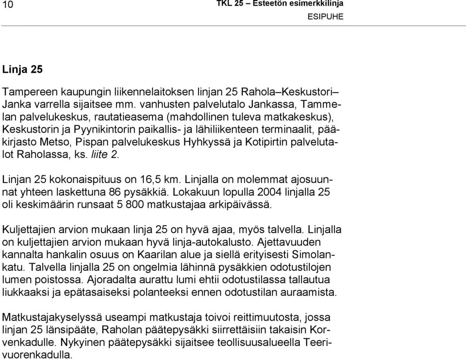 Pispan palvelukeskus Hyhkyssä ja Kotipirtin palvelutalot Raholassa, ks. liite 2. Linjan 25 kokonaispituus on 16,5 km. Linjalla on molemmat ajosuunnat yhteen laskettuna 86 pysäkkiä.