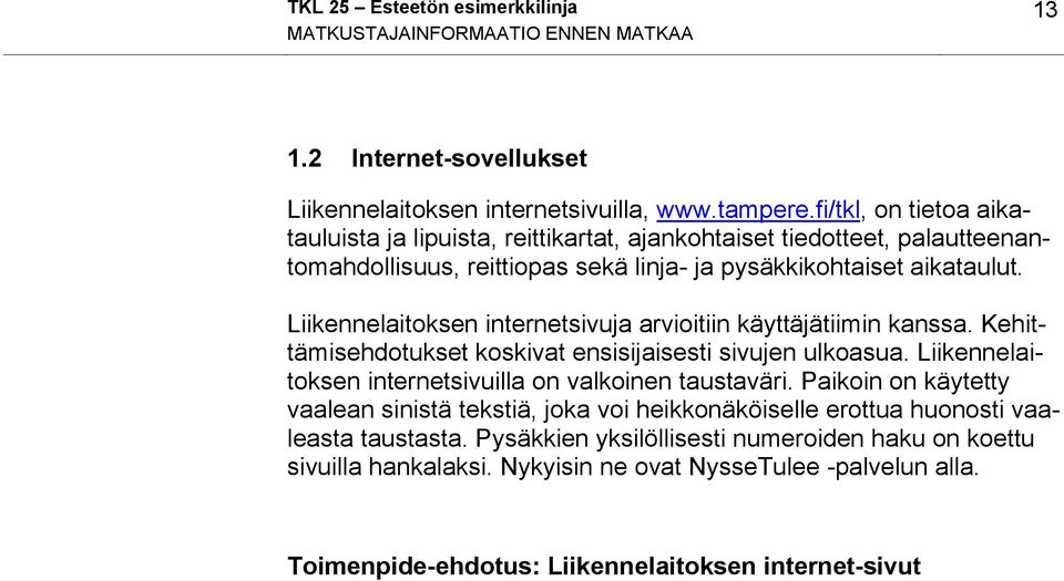 Liikennelaitoksen internetsivuja arvioitiin käyttäjätiimin kanssa. Kehittämisehdotukset koskivat ensisijaisesti sivujen ulkoasua. Liikennelaitoksen internetsivuilla on valkoinen taustaväri.