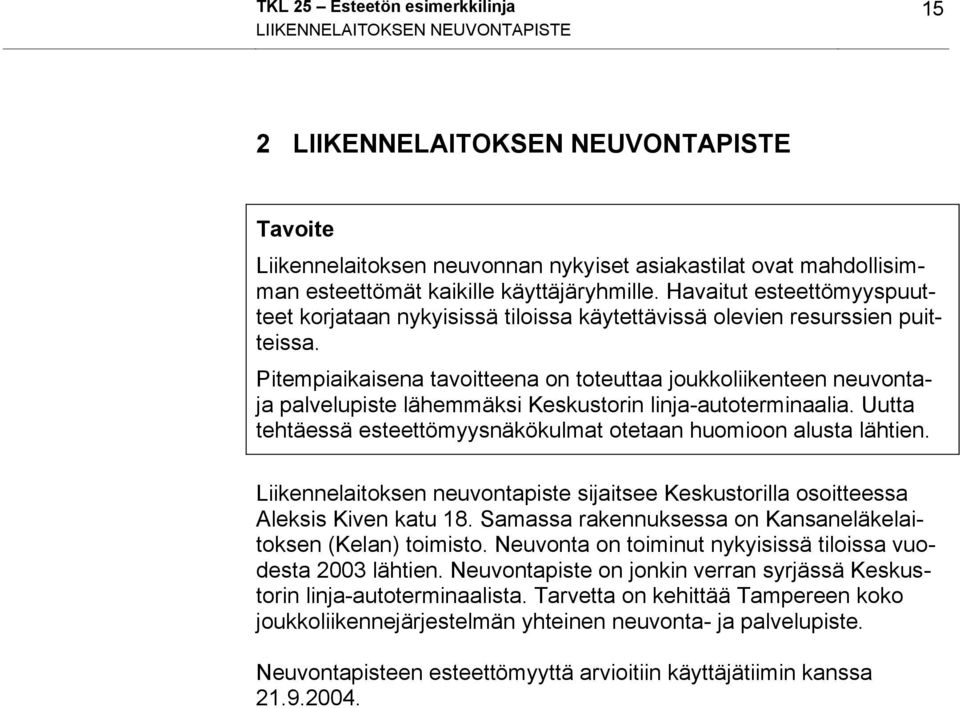 Pitempiaikaisena tavoitteena on toteuttaa joukkoliikenteen neuvontaja palvelupiste lähemmäksi Keskustorin linja-autoterminaalia. Uutta tehtäessä esteettömyysnäkökulmat otetaan huomioon alusta lähtien.