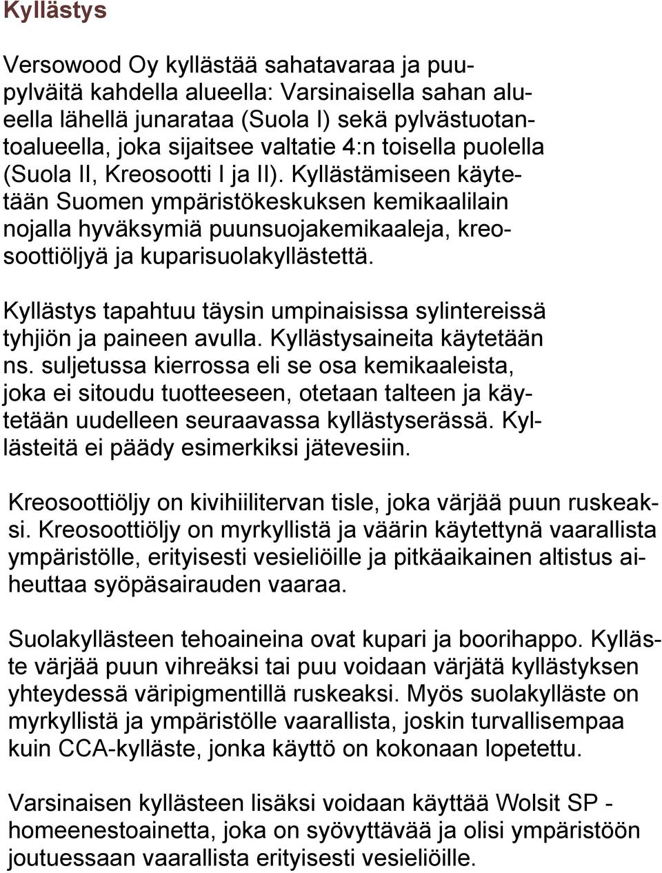 Kyllästys tapahtuu täysin umpinaisissa sylintereissä tyhjiön ja paineen avulla. Kyllästysaineita käytetään ns.