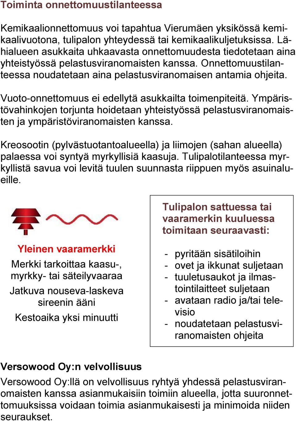 Vuoto-onnettomuus ei edellytä asukkailta toimenpiteitä. Ympäristövahinkojen torjunta hoidetaan yhteistyössä pelastusviranomaisten ja ympäristöviranomaisten kanssa.