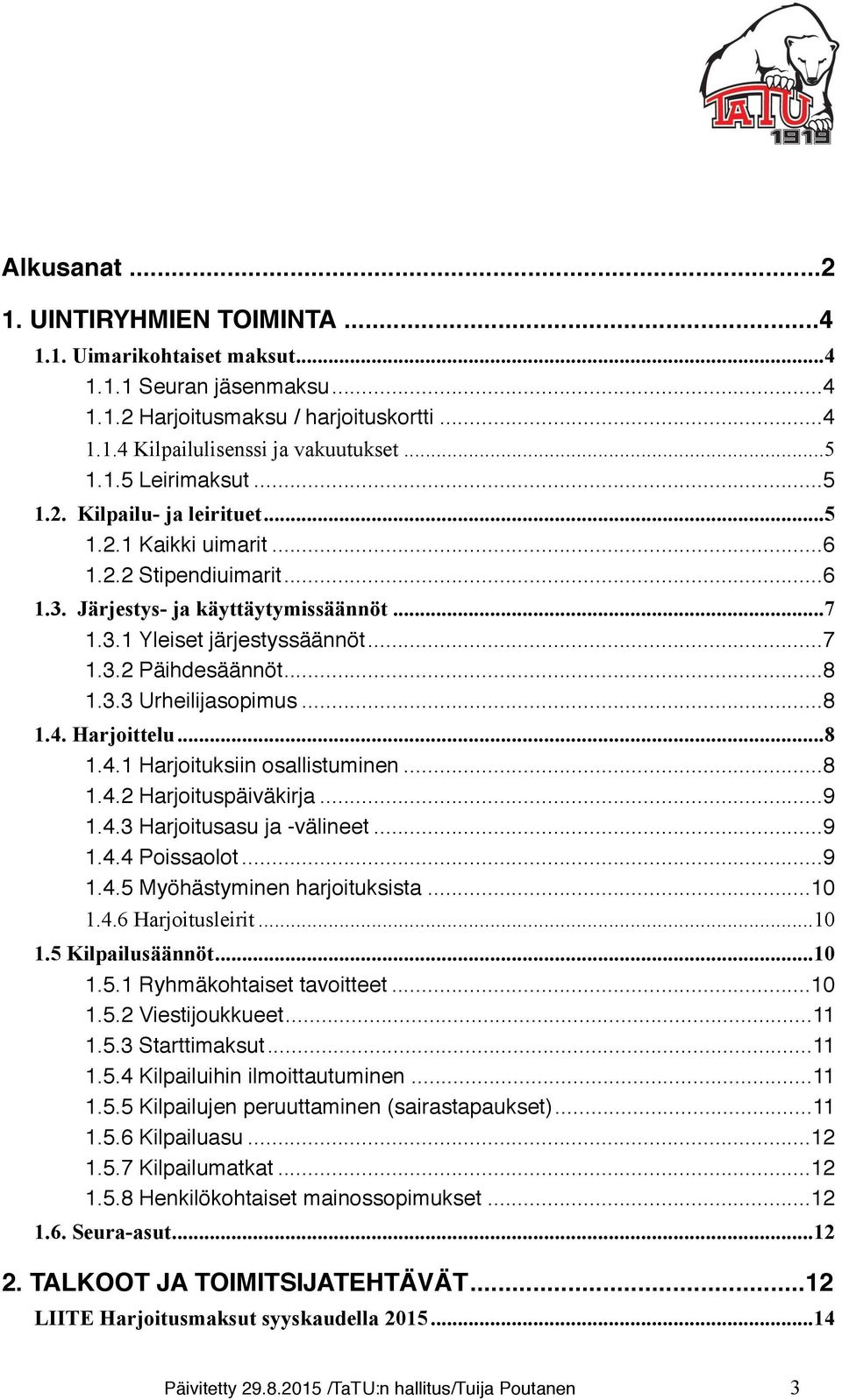 .. 8 1.4. Harjoittelu... 8 1.4.1 Harjoituksiin osallistuminen... 8 1.4.2 Harjoituspäiväkirja... 9 1.4.3 Harjoitusasu ja -välineet... 9 1.4.4 Poissaolot... 9 1.4.5 Myöhästyminen harjoituksista... 10 1.