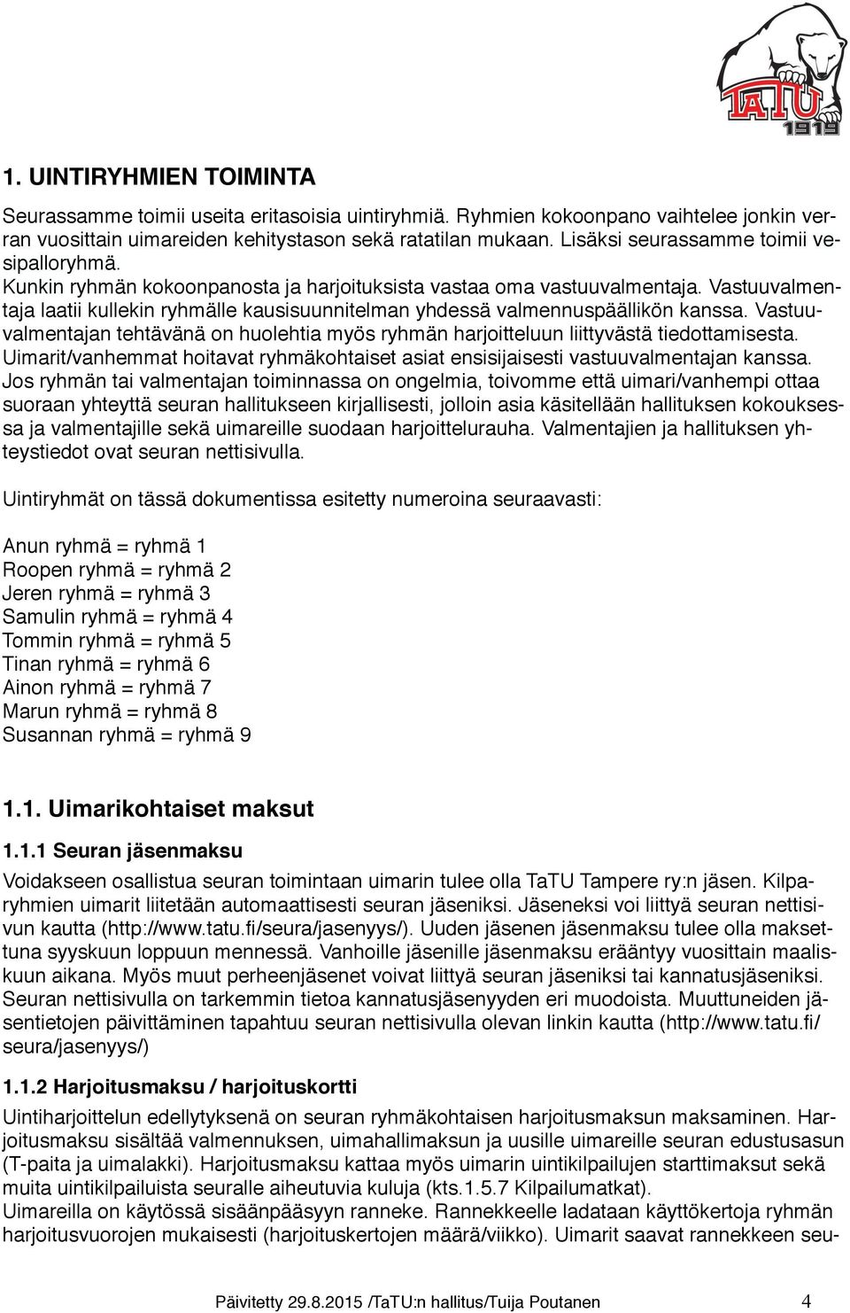 Vastuuvalmentaja laatii kullekin ryhmälle kausisuunnitelman yhdessä valmennuspäällikön kanssa. Vastuuvalmentajan tehtävänä on huolehtia myös ryhmän harjoitteluun liittyvästä tiedottamisesta.