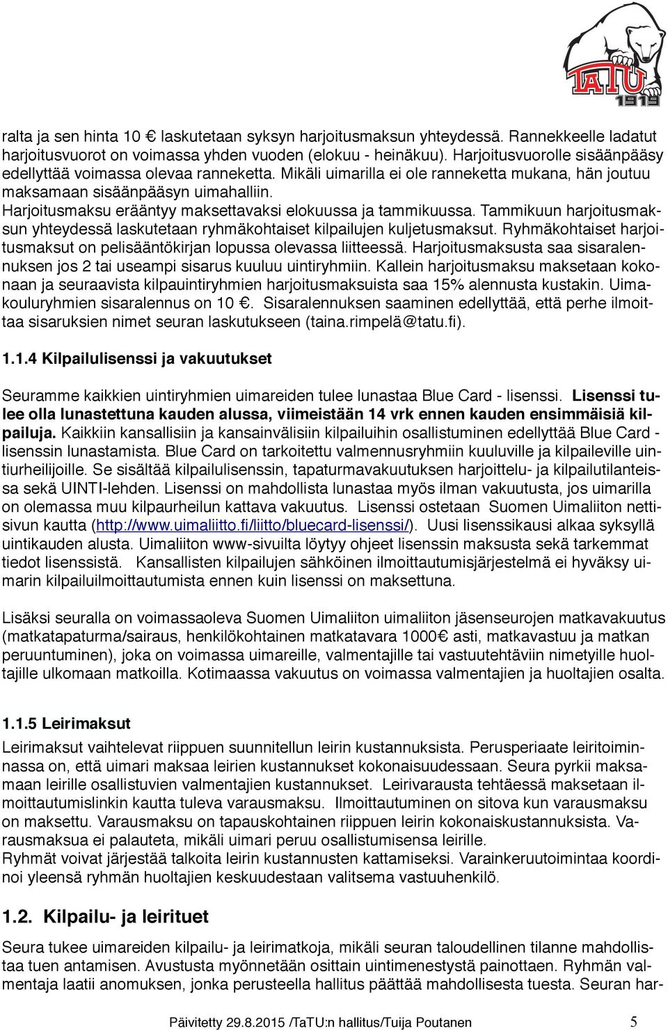 Harjoitusmaksu erääntyy maksettavaksi elokuussa ja tammikuussa. Tammikuun harjoitusmaksun yhteydessä laskutetaan ryhmäkohtaiset kilpailujen kuljetusmaksut.