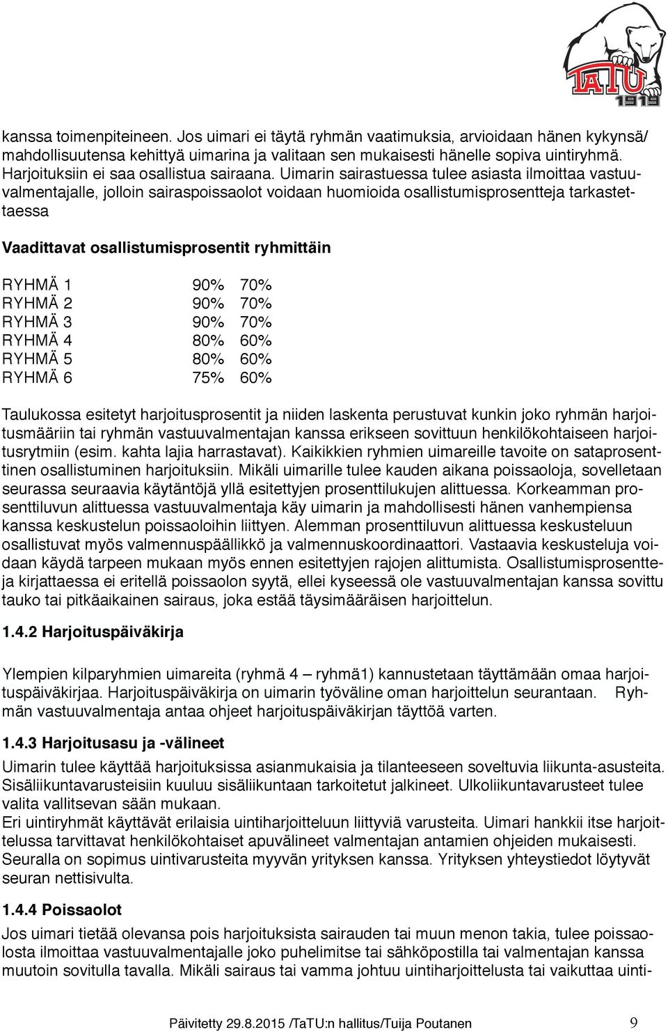 Uimarin sairastuessa tulee asiasta ilmoittaa vastuuvalmentajalle, jolloin sairaspoissaolot voidaan huomioida osallistumisprosentteja tarkastettaessa RYHMÄ 1 90% 70% RYHMÄ 2 90% 70% RYHMÄ 3 90% 70%