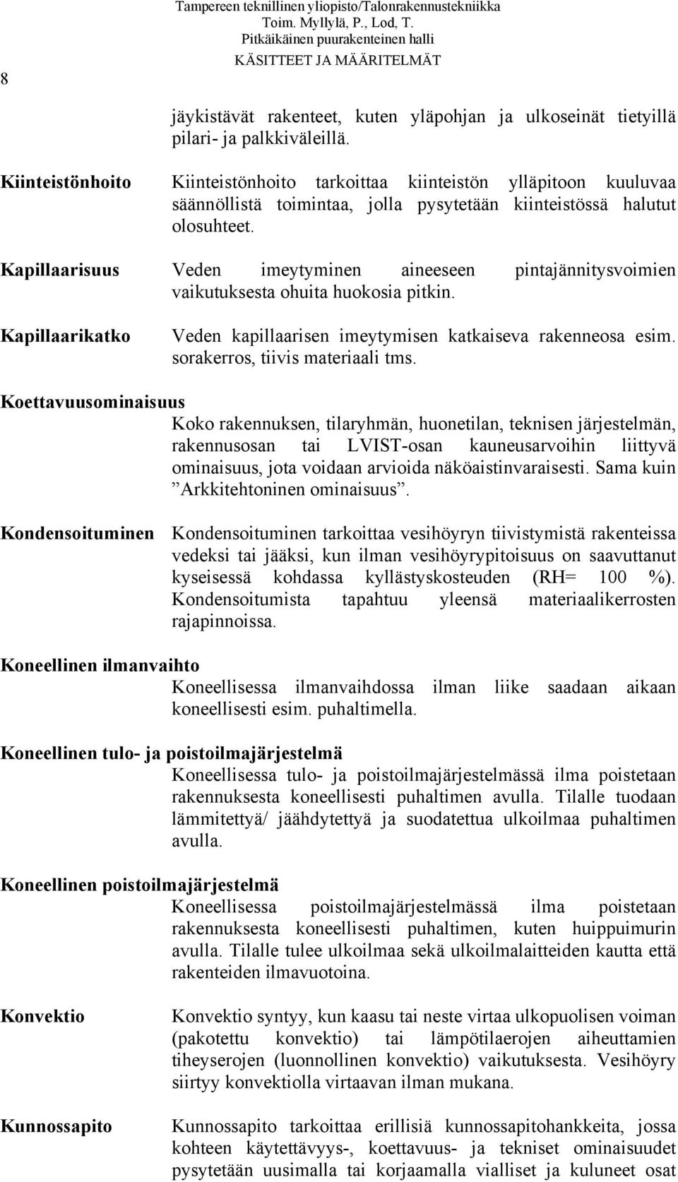 Kapillaarisuus Veden imeytyminen aineeseen pintajännitysvoimien vaikutuksesta ohuita huokosia pitkin. Kapillaarikatko Veden kapillaarisen imeytymisen katkaiseva rakenneosa esim.