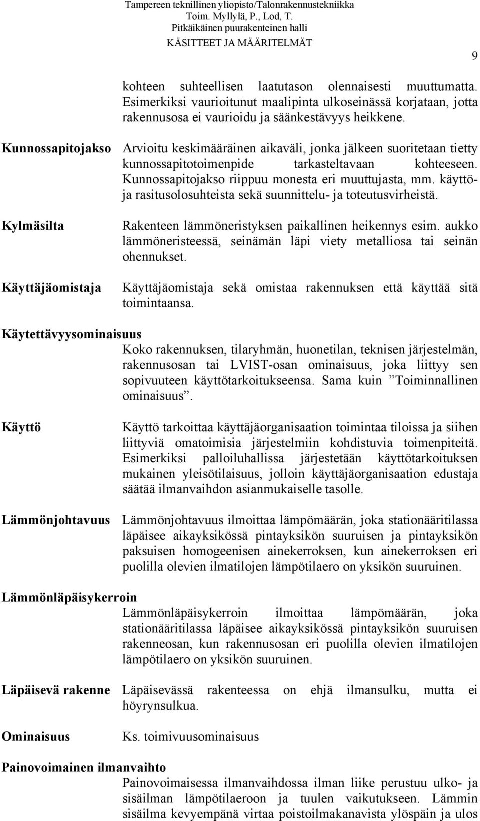 Kunnossapitojakso Arvioitu keskimääräinen aikaväli, jonka jälkeen suoritetaan tietty kunnossapitotoimenpide tarkasteltavaan kohteeseen. Kunnossapitojakso riippuu monesta eri muuttujasta, mm.