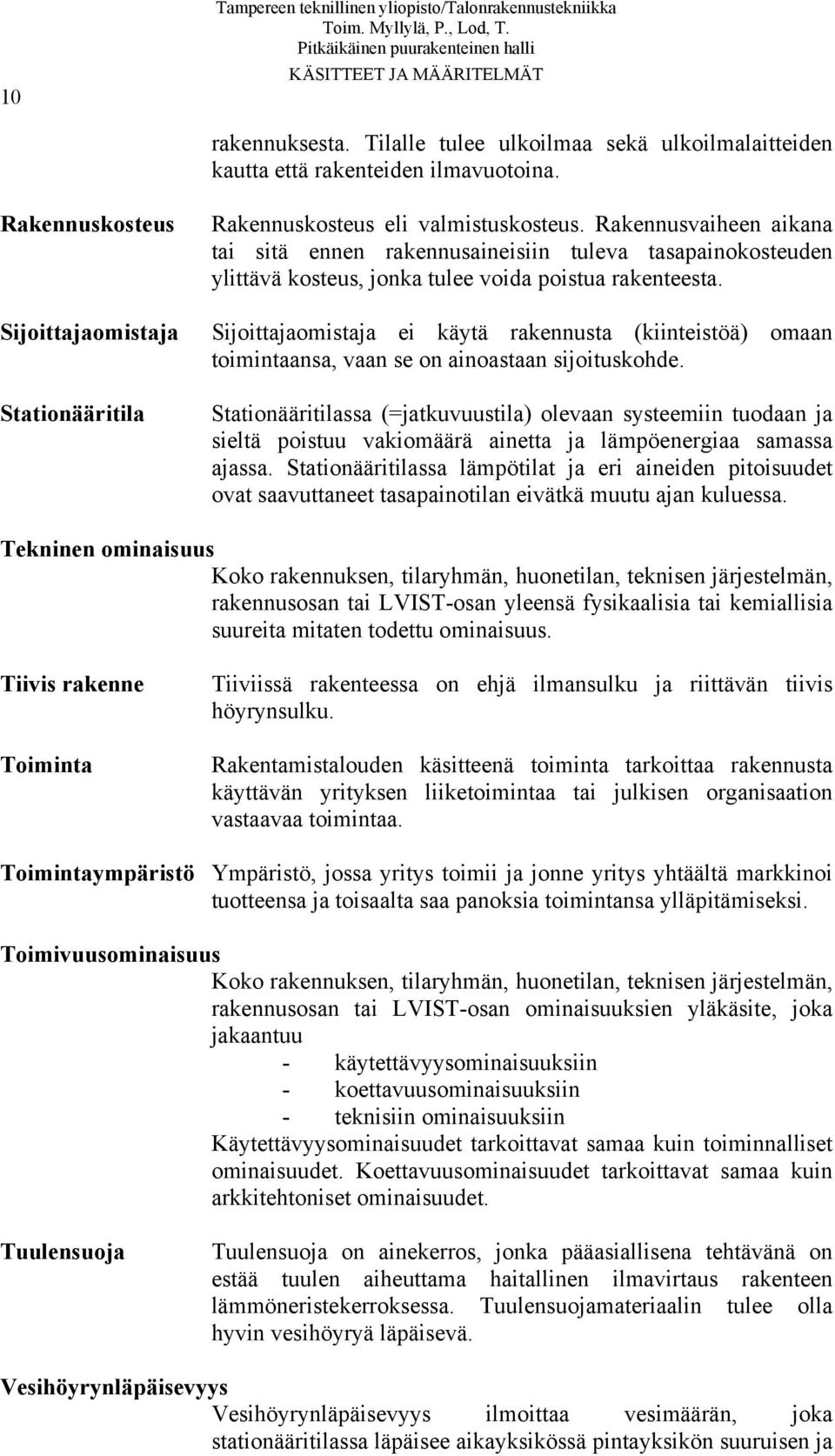 Rakennusvaiheen aikana tai sitä ennen rakennusaineisiin tuleva tasapainokosteuden ylittävä kosteus, jonka tulee voida poistua rakenteesta.