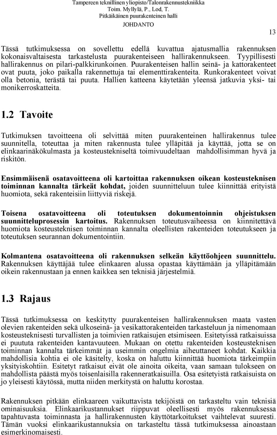 Runkorakenteet voivat olla betonia, terästä tai puuta. Hallien katteena käytetään yleensä jatkuvia yksi- tai monikerroskatteita. 1.