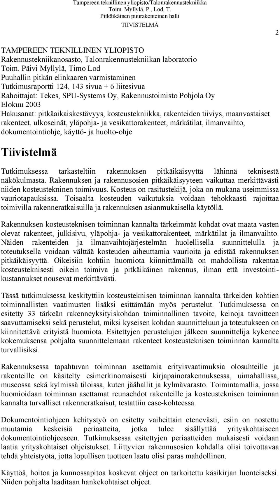 pitkäaikaiskestävyys, kosteustekniikka, rakenteiden tiiviys, maanvastaiset rakenteet, ulkoseinät, yläpohja- ja vesikattorakenteet, märkätilat, ilmanvaihto, dokumentointiohje, käyttö- ja huolto-ohje