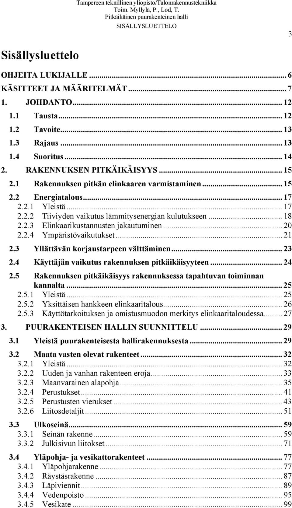 .. 20 2.2.4 Ympäristövaikutukset... 21 2.3 Yllättävän korjaustarpeen välttäminen... 23 2.4 Käyttäjän vaikutus rakennuksen pitkäikäisyyteen... 24 2.