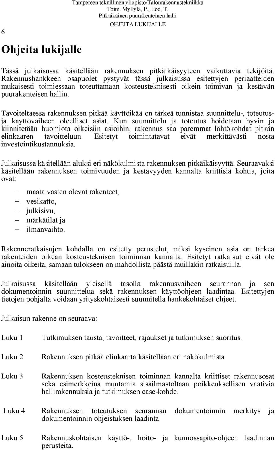 Tavoiteltaessa rakennuksen pitkää käyttöikää on tärkeä tunnistaa suunnittelu-, toteutusja käyttövaiheen oleelliset asiat.