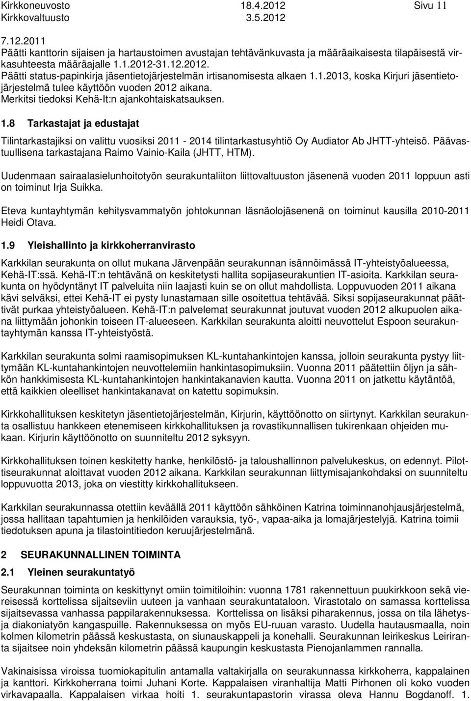.8 Tarkastajat ja edustajat Tilintarkastajiksi on valittu vuosiksi 0 0 tilintarkastusyhtiö Oy Audiator Ab JHTTyhteisö. Päävastuullisena tarkastajana Raimo VainioKaila (JHTT, HTM).