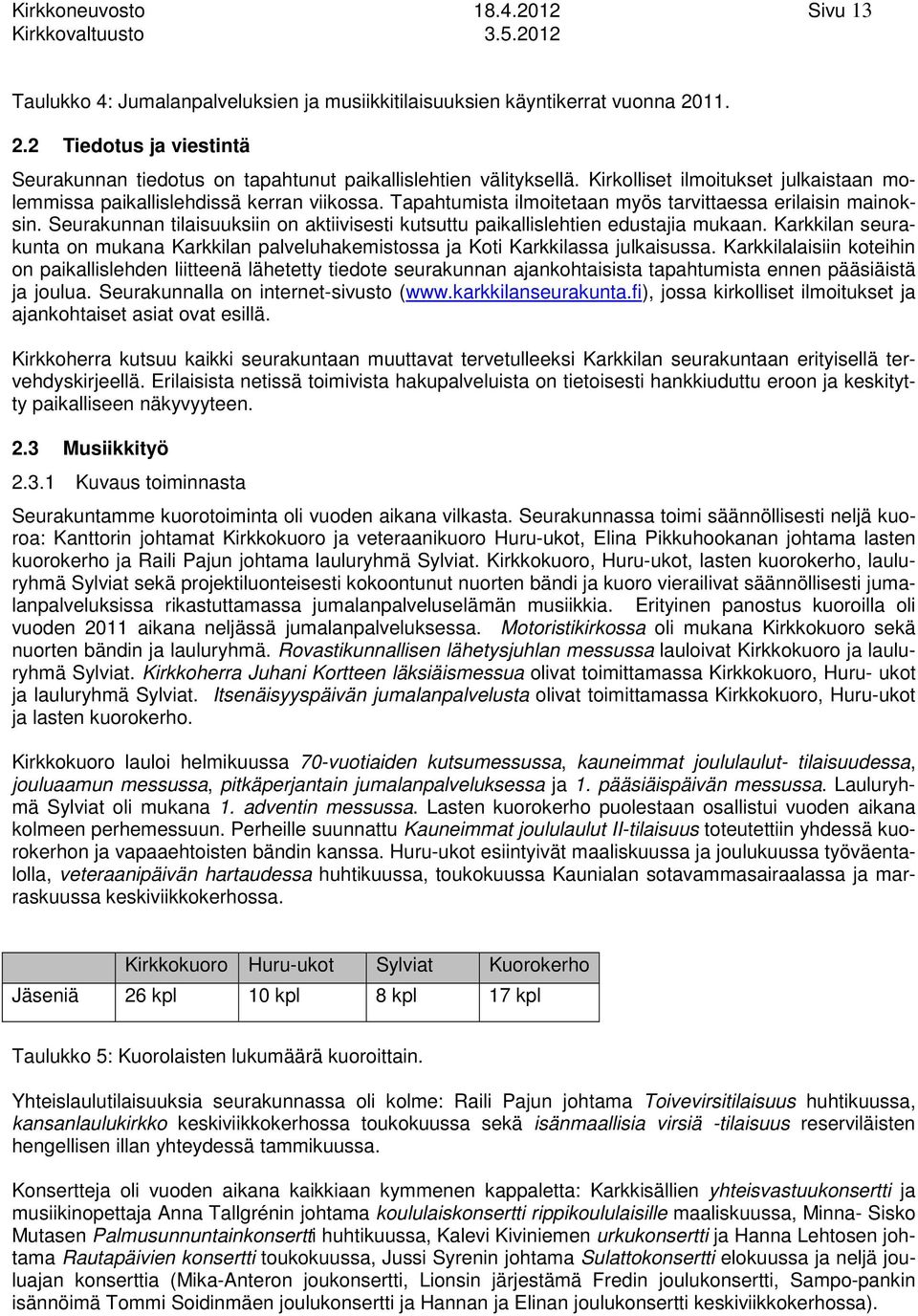 Tapahtumista ilmoitetaan myös tarvittaessa erilaisin mainoksin. Seurakunnan tilaisuuksiin on aktiivisesti kutsuttu paikallislehtien edustajia mukaan.