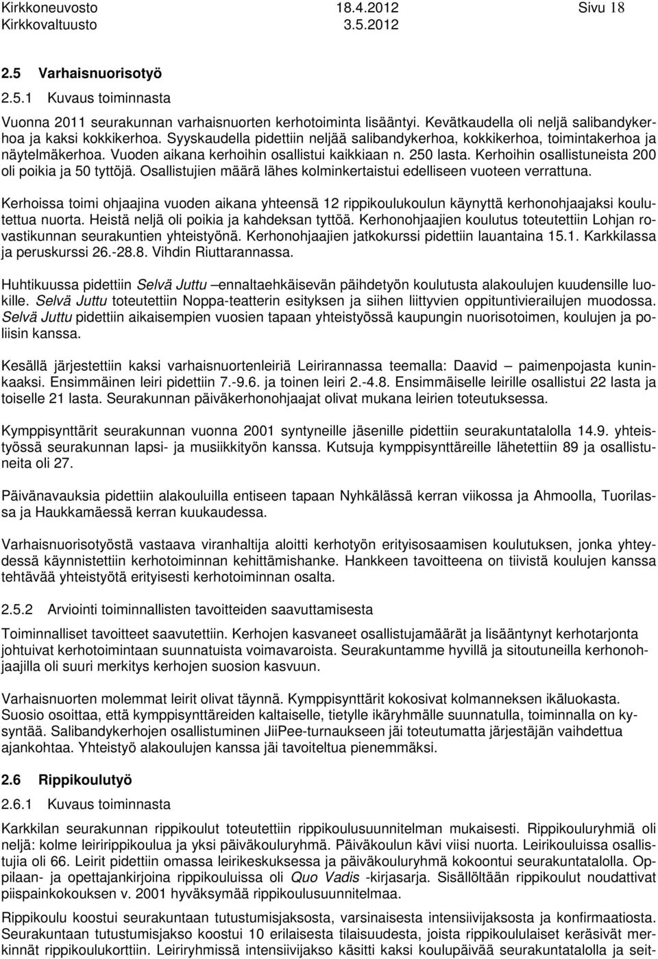 Vuoden aikana kerhoihin osallistui kaikkiaan n. 50 lasta. Kerhoihin osallistuneista 00 oli poikia ja 50 tyttöjä. Osallistujien määrä lähes kolminkertaistui edelliseen vuoteen verrattuna.