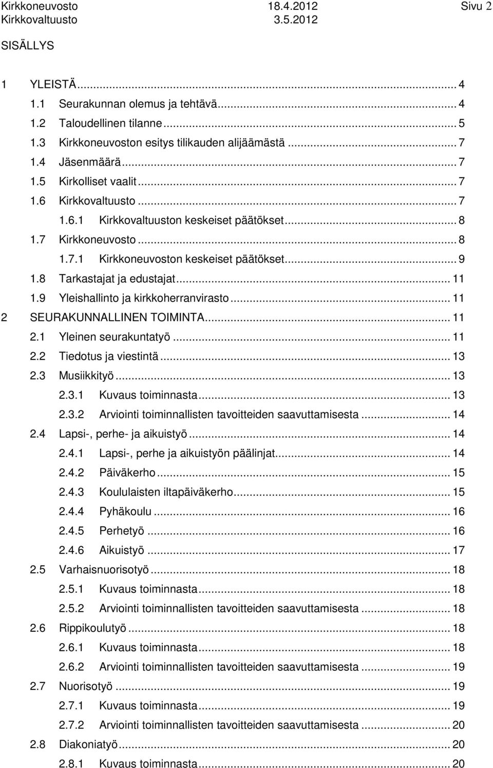 ...9 Yleishallinto ja kirkkoherranvirasto... SEURAKUNNALLINEN TOIMINTA.... Yleinen seurakuntatyö.... Tiedotus ja viestintä.... Musiikkityö..... Kuvaus toiminnasta.