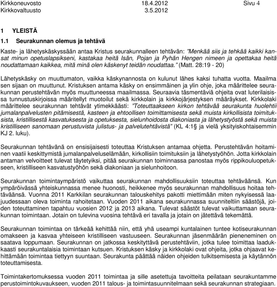 nimeen ja opettakaa heitä noudattamaan kaikkea, mitä minä olen käskenyt teidän noudattaa. (Matt. 8:9 0) Lähetyskäsky on muuttumaton, vaikka käskynannosta on kulunut lähes kaksi tuhatta vuotta.