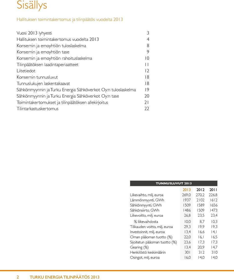 Sähköverkot Oy:n tuloslaskelma 19 Sähkönmyynnin ja Turku Energia Sähköverkot Oy:n tase 20 Toimintakertomukset ja tilinpäätöksen allekirjoitus 21 Tilintarkastuskertomus 22 TUNNUSLUVUT 2013 2013 2012