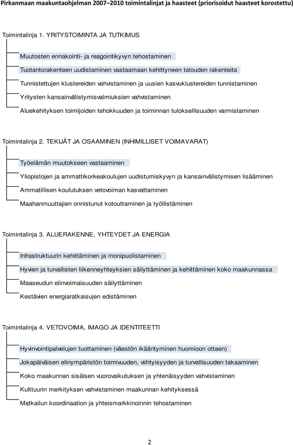 uusien kasvuklustereiden tunnistaminen Yritysten kansainvälistymisvalmiuksien vahvistaminen Aluekehityksen toimijoiden tehokkuuden ja toiminnan tuloksellisuuden varmistaminen Toimintalinja 2.