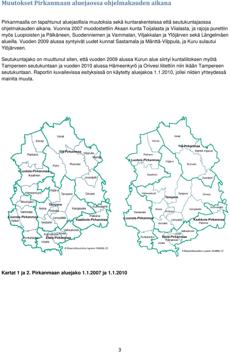 Vuoden 2009 alussa syntyivät uudet kunnat Sastamala ja Mänttä-Vilppula, ja Kuru sulautui Ylöjärveen.