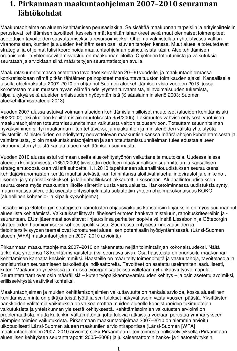 ja resursoimiseksi. Ohjelma valmistellaan yhteistyössä valtion viranomaisten, kuntien ja alueiden kehittämiseen osallistuvien tahojen kanssa.