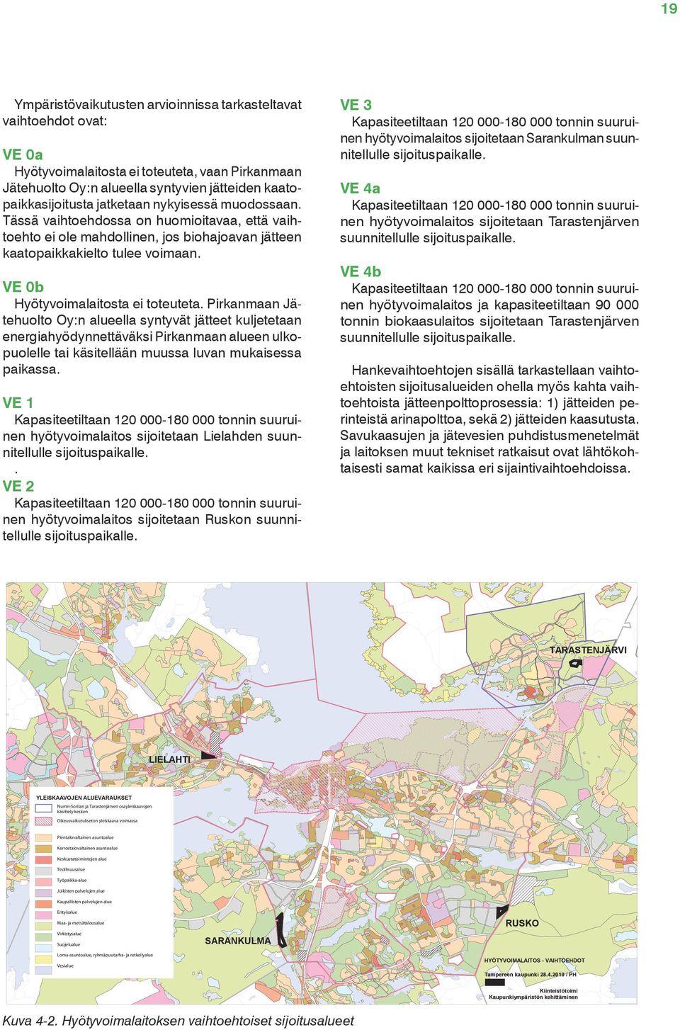 VE 3 Kapasiteetiltaan 120 000-180 000 tonnin suuruinen hyötyvoimalaitos sijoitetaan Sarankulman suunnitellulle sijoituspaikalle.