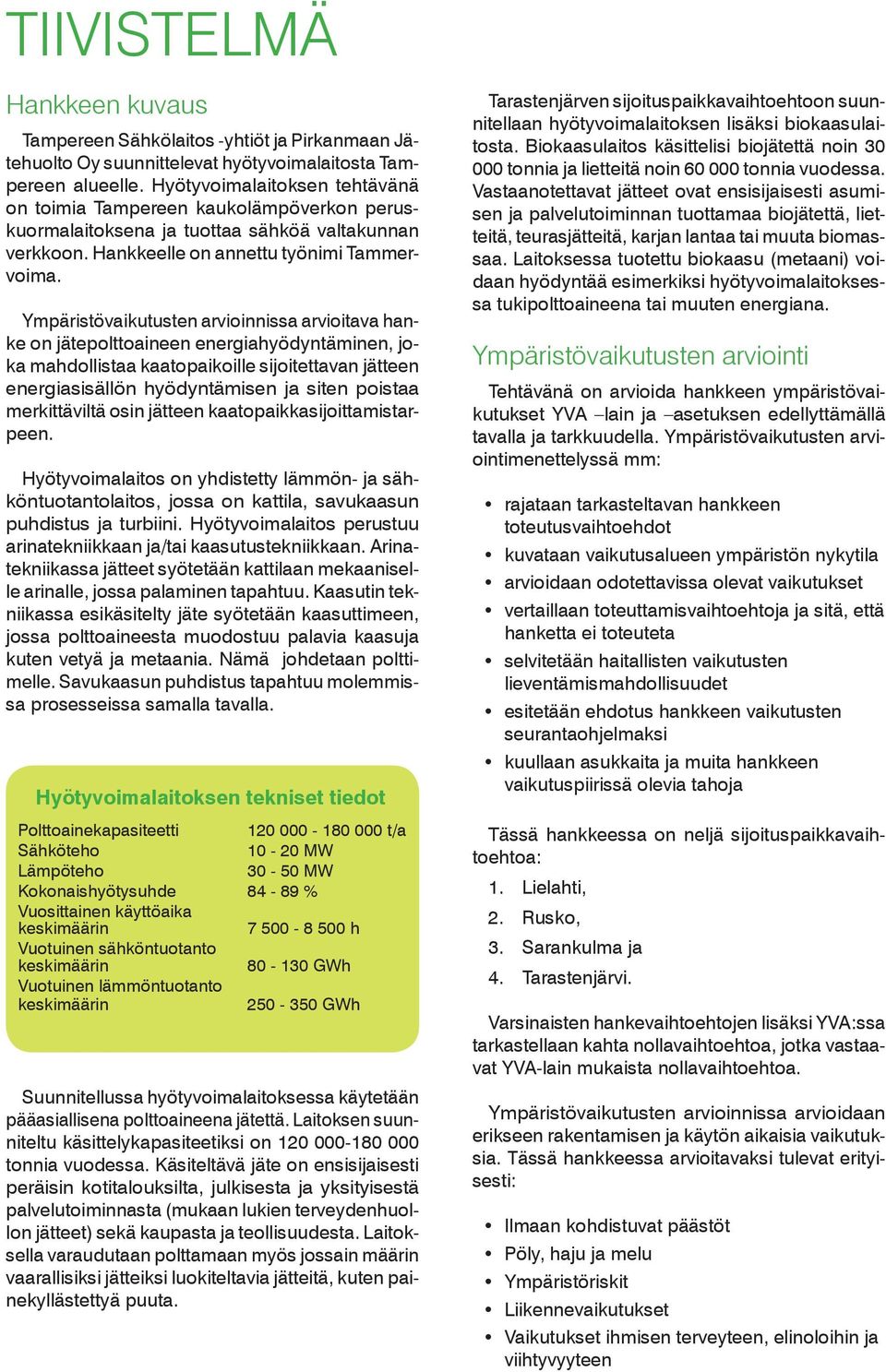 Ympäristövaikutusten arvioinnissa arvioitava hanke on jätepolttoaineen energiahyödyntäminen, joka mahdollistaa kaatopaikoille sijoitettavan jätteen energiasisällön hyödyntämisen ja siten poistaa