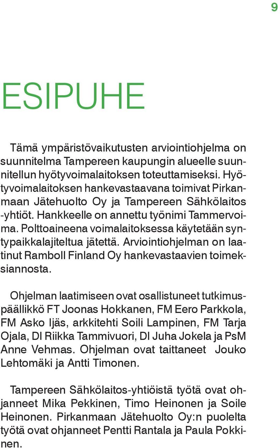 Polttoaineena voimalaitoksessa käytetään syntypaikkalajiteltua jätettä. Arviointiohjelman on laatinut Ramboll Finland Oy hankevastaavien toimeksiannosta.