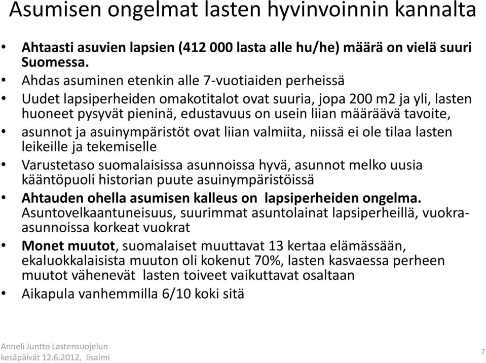 asunnot ja asuinympäristöt ovat liian valmiita, niissä ei ole tilaa lasten leikeille ja tekemiselle Varustetaso suomalaisissa asunnoissa hyvä, asunnot melko uusia kääntöpuoli historian puute