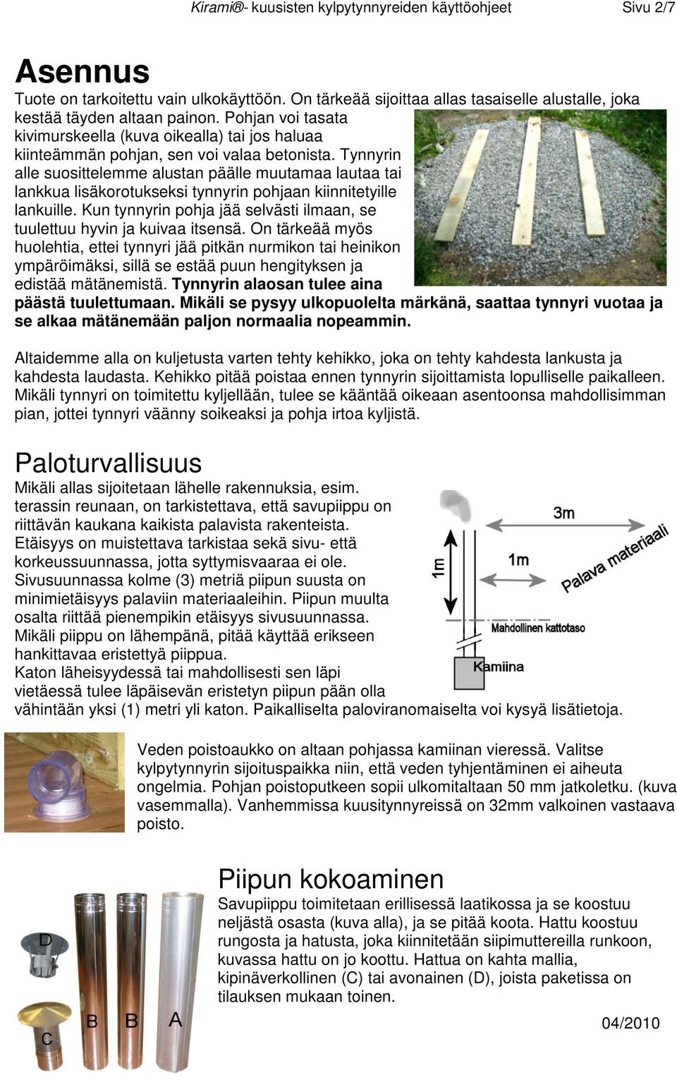 Tynnyrin alle suosittelemme alustan päälle muutamaa lautaa tai lankkua lisäkorotukseksi tynnyrin pohjaan kiinnitetyille lankuille.