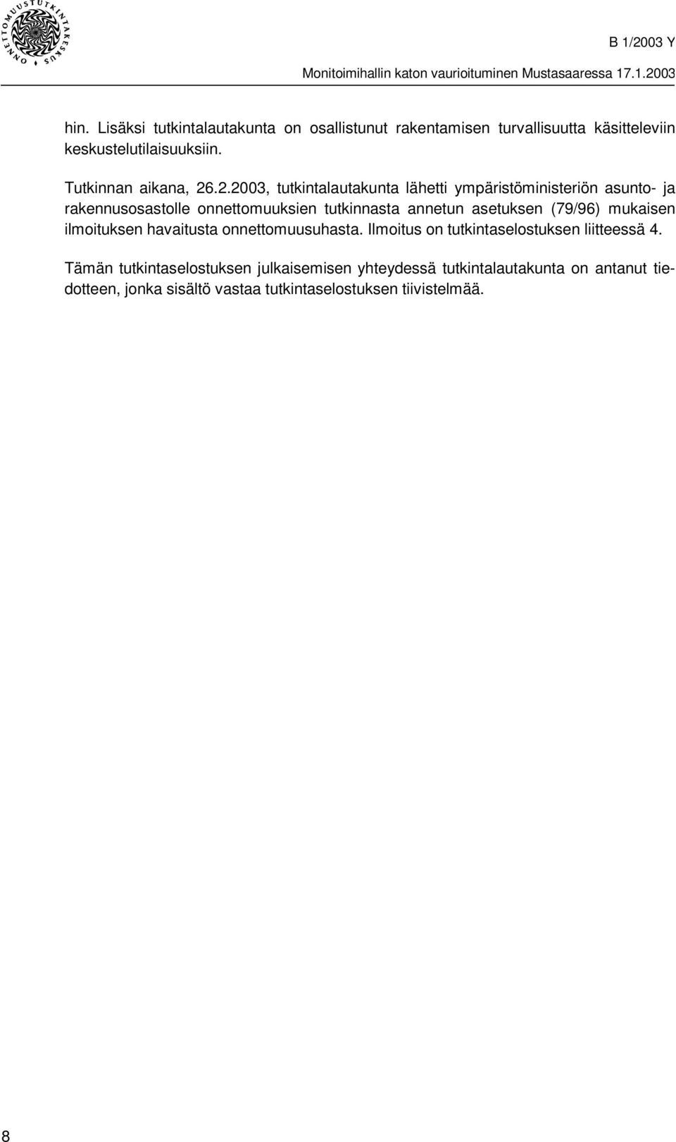 .2.2003, tutkintalautakunta lähetti ympäristöministeriön asunto- ja rakennusosastolle onnettomuuksien tutkinnasta annetun