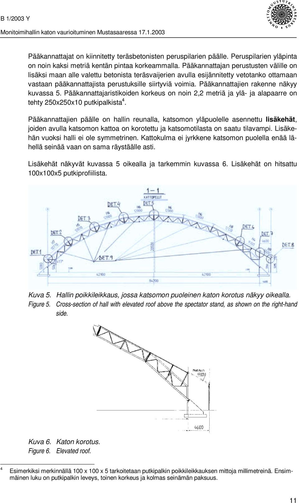 Pääkannattajien rakenne näkyy kuvassa 5. Pääkannattajaristikoiden korkeus on noin 2,2 metriä ja ylä- ja alapaarre on tehty 250x250x10 putkipalkista 4.