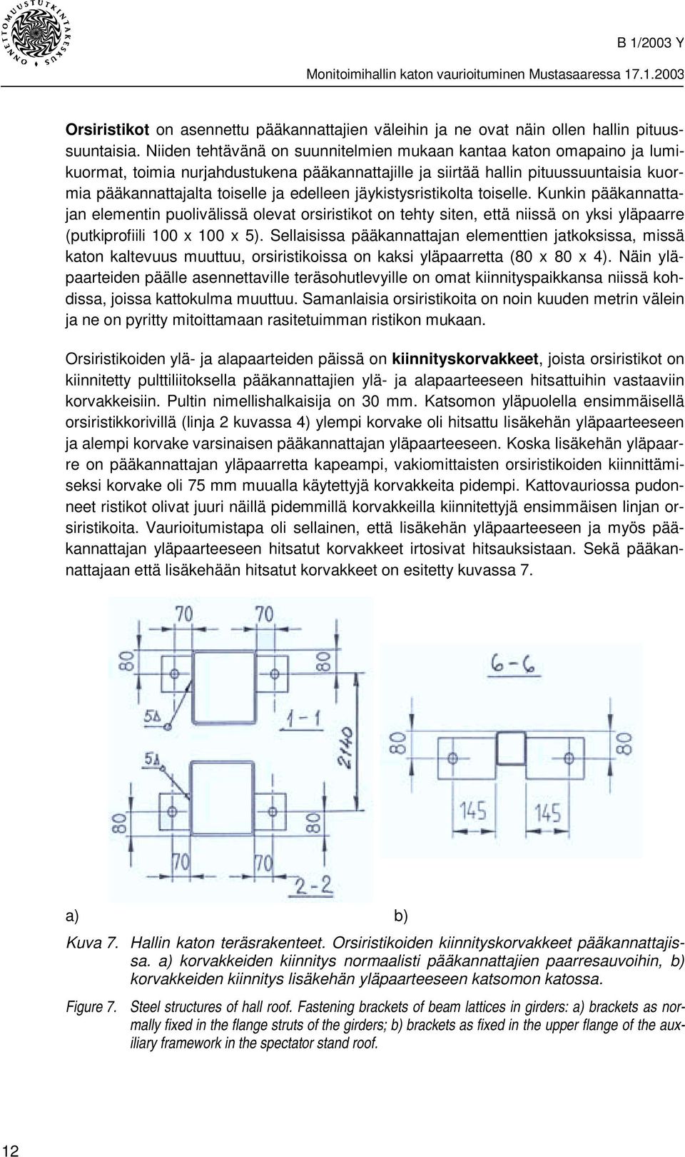 jäykistysristikolta toiselle. Kunkin pääkannattajan elementin puolivälissä olevat orsiristikot on tehty siten, että niissä on yksi yläpaarre (putkiprofiili 100 x 100 x 5).