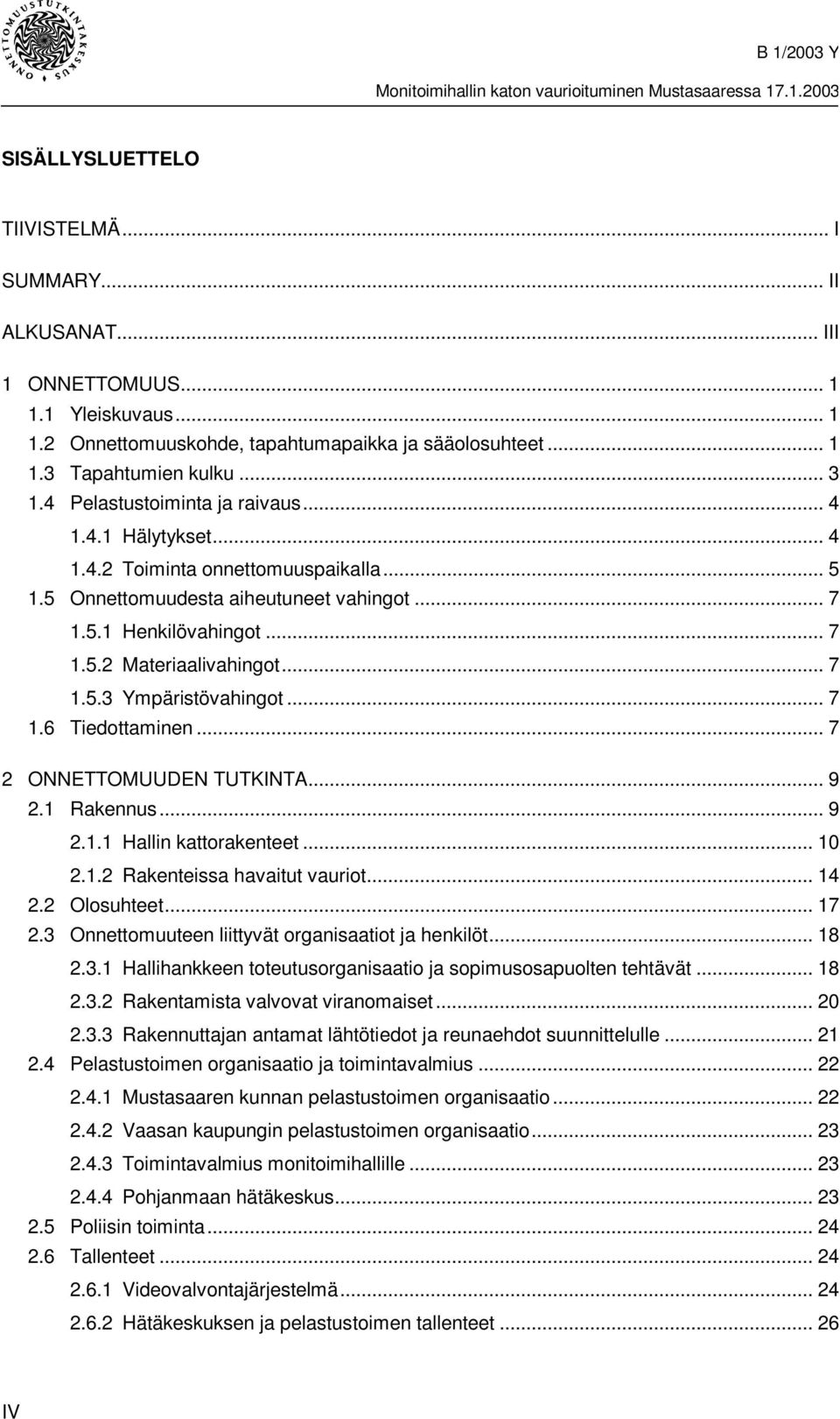 .. 7 1.6 Tiedottaminen... 7 2 ONNETTOMUUDEN TUTKINTA... 9 2.1 Rakennus... 9 2.1.1 Hallin kattorakenteet... 10 2.1.2 Rakenteissa havaitut vauriot... 14 2.2 Olosuhteet... 17 2.