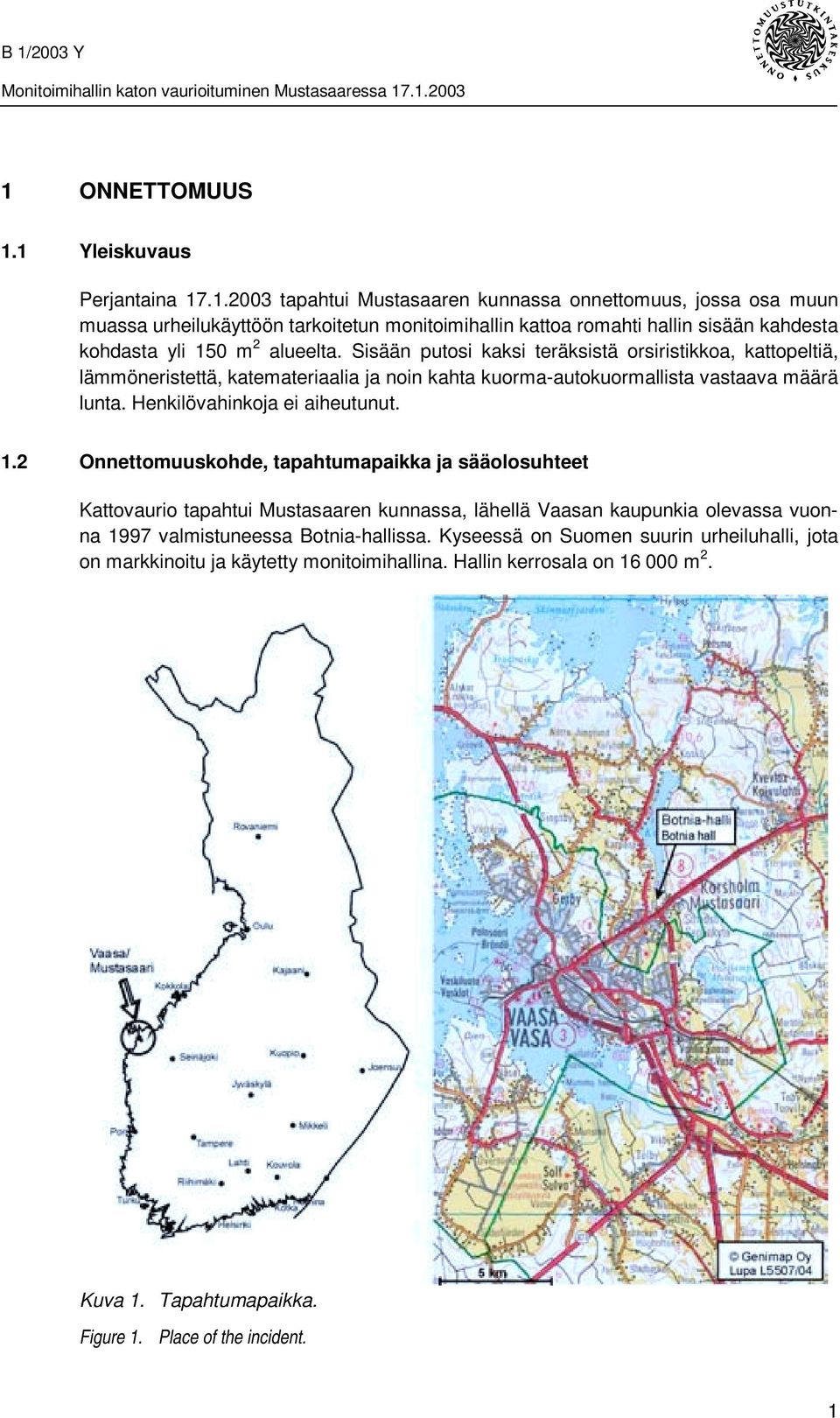 2 Onnettomuuskohde, tapahtumapaikka ja sääolosuhteet Kattovaurio tapahtui Mustasaaren kunnassa, lähellä Vaasan kaupunkia olevassa vuonna 1997 valmistuneessa Botnia-hallissa.