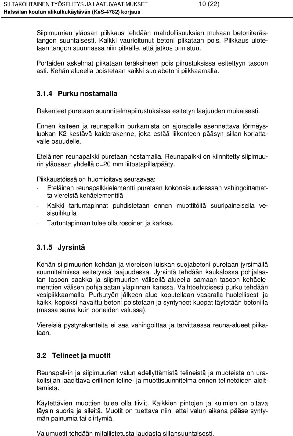 Kehän alueella poistetaan kaikki suojabetoni piikkaamalla. 3.1.4 Purku nostamalla Rakenteet puretaan suunnitelmapiirustuksissa esitetyn laajuuden mukaisesti.